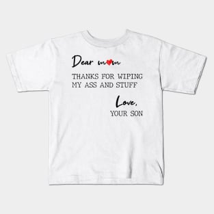 Dear Mom Thanks For Wiping My Butt And Stuff Love Your Son Kids T-Shirt